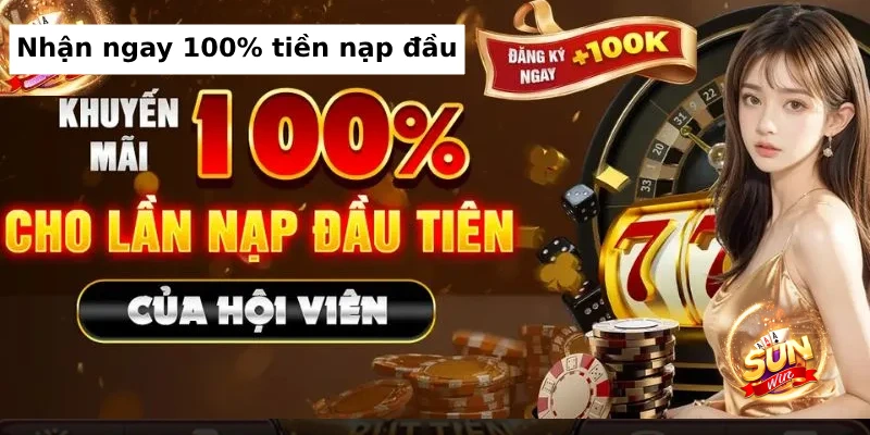 Trải nghiệm chương trình khuyến mãi Sunwin 100% tiền nạp đầu 