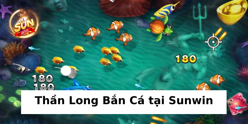 Chơi Thần Long Bắn Cá là top game bắn cá Sunwin được yêu thích nhất